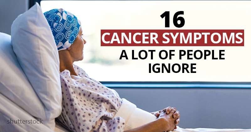 16 Possible Cancer Symptoms People Often Ignore Until It