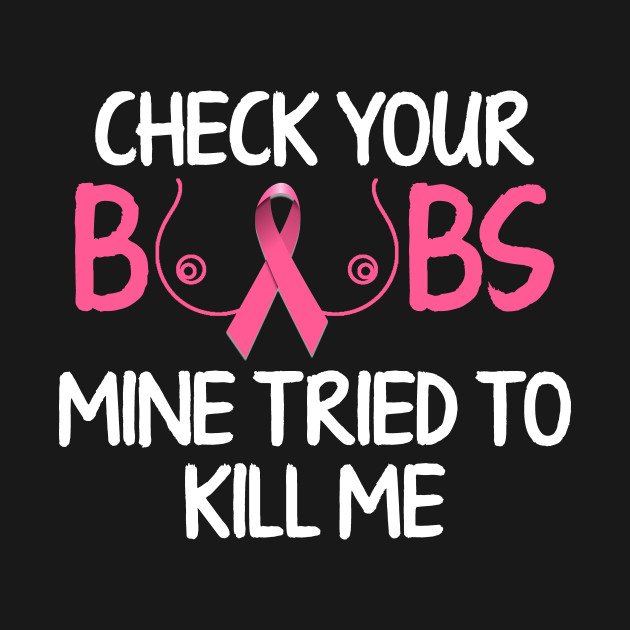 Check Your Boobs Mine Tried To Kill Me Breast Cancer ...