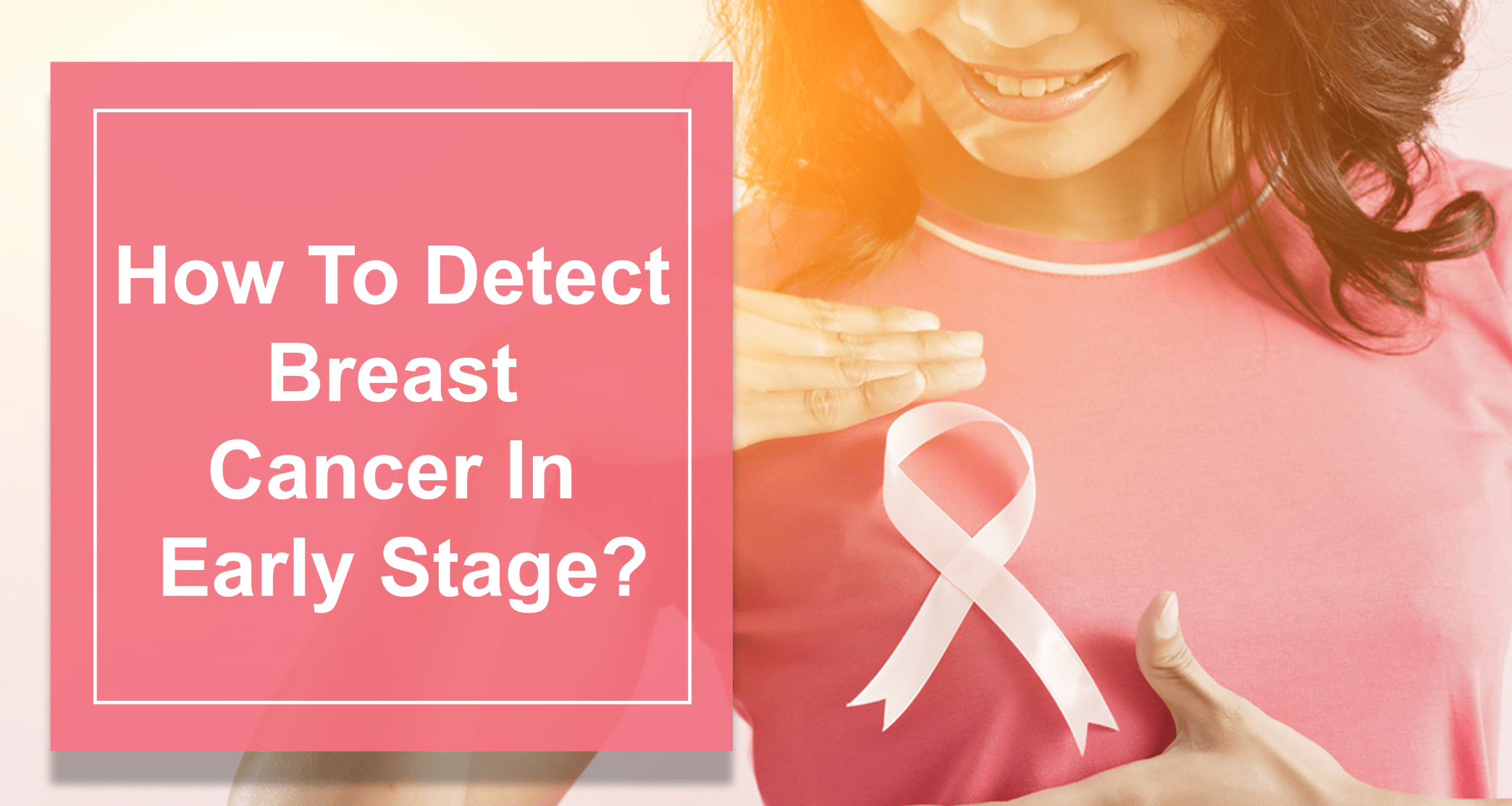 How To Detect Breast Cancer In Early Stage? Best Treatment Methods!