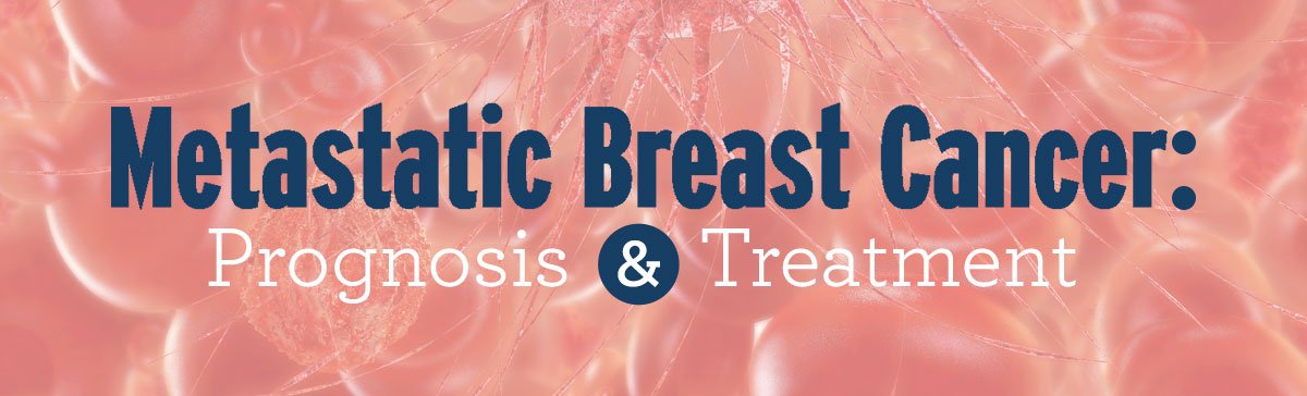 Metastatic Breast Cancer: Prognosis &  Treatment